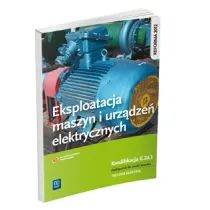 Eksploatacja maszyn i urz�dze� elektrycznych. Kwalifikacja E.24.1. Podr�cznik do nauki zawodu technik elektryk