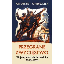 Przegrane zwyci�stwo. Wojna polsko-bolszewicka 1918&ndash;1920