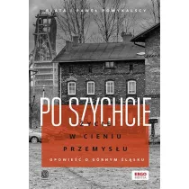 Po szychcie. �ycie w cieniu przemys�u. Opowie�� o G�rnym �l�sku