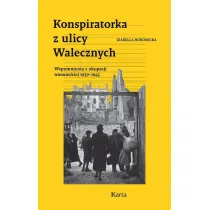 Konspiratorka z ulicy Walecznych. Wspomnienia z niemieckiej okupacji 1939&ndash;1945
