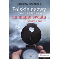 Polskie nazwy geograficzne na mapie świata. Wczoraj i dziś