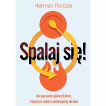 Spalaj si! Jak naprawd spalamy kalorie, tracimy na wadze i zachowujemy zdrowie
