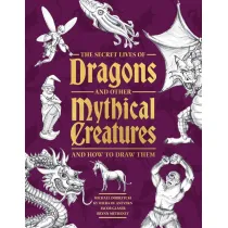 The Secret Lives of Dragons and Other Mythical Creatures