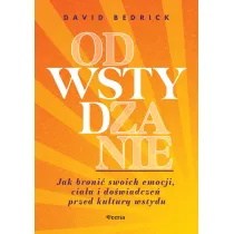 Odwstydzanie. Jak broni� swoich emocji, cia�a i do�wiadcze� przed kultur� wstydu
