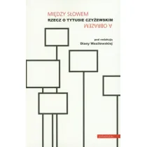 Mi�dzy s�owem a obrazem. Rzecz o Tytusie Czy�ewskim
