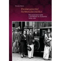 Do�wiadczy� nowoczesno�ci. Relacje Indus�w z podr�y po Europie 1858-1991