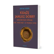 Ksi��� Janusz. Dobry Ostatni Piast opolski