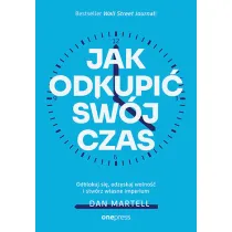 Jak odkupi� sw�j czas. Odblokuj si�, odzyskaj wolno�� i stw�rz w�asne imperium