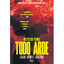 Todo Arde. Wszystko p�onie