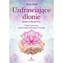 Uzdrawiajce donie. Reiki w praktyce. Proste wiczenia skutecznego uzdrawiania energi