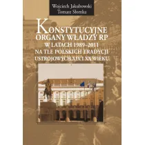 Konstytucyjne organy w�adzy RP w latach 1989-2011 na tle polskich tradycji ustrojowych XIX i XX wieku