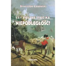 Czy Polsk� sta� na niepodleg�o��? Teksty wybrane z lat 1991-2019