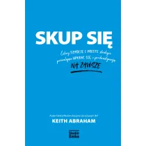 Skup si�. Cztery szybkie i proste strategie pozwalaj�ce upora� si� z prokrastynacj� na zawsze