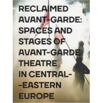 Reclaimed Avant-garde: Space and Stages of Avant-garde Theatre in Central-Eastern Europe