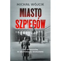Miasto szpieg�w. Gra wywiad�w w okupowanej Warszawie