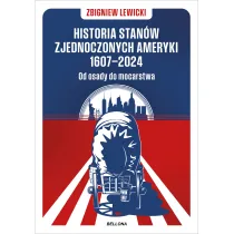 Historia Stan�w Zjednoczonych Ameryki 1607–2024. Od osady do mocarstwa