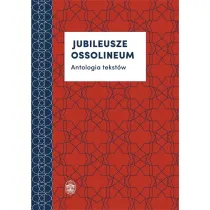 Jubileusze Ossolineum. Antologia tekst�w