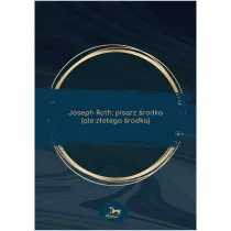Joseph Roth: pisarz �rodka (ale z�otego �rodka)