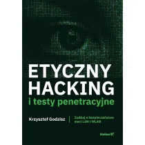 Etyczny hacking i testy penetracyjne. Zadbaj o bezpiecze�stwo sieci LAN i WLAN