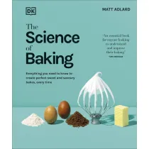 The Science of Baking. Everything You Need to Know to Create Perfect Sweet and Savoury Bakes, Every Time