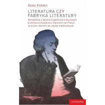 Literatura czy fabryka literatury. Rozwa�ania o dynamice spo�eczno-kulturowych przemian w kszta�ceniu literackim we Francji od Ancien Regime do czas�w wsp�czesnych