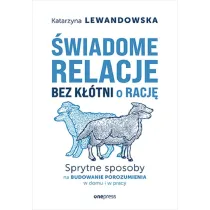 �wiadome relacje bez k��tni o racj�. Sprytne sposoby na budowanie porozumienia w domu i w pracy