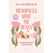 Menopauza mnie nie rusza. Jak ogarn zmian...