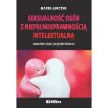 Seksualno�� os�b z niepe�nosprawno�ci� intelektualn�. Nauczycielskie (de)konstrukcje