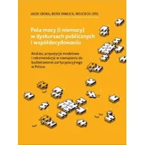 Pola mocy (i niemocy) w dyskursach publicznych i wsp�decydowaniu. Analiza, propozycje modelowe i rekomendacji w nawi�zaniu do bud�etowania partycypacyjnego w Polsce