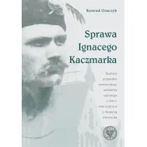Sprawa Ignacego Kaczmarka. Studium przypadku niemieckiego zab�jstwa s�dowego z 1944 roku oraz rozlicze� z okupacj� niemieck�