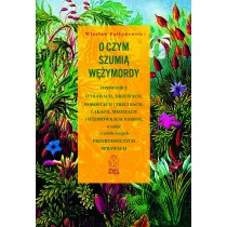 O czym szumi� w�ymordy. Opowie�ci o trawach, drzewach, porostach i trzcinach, ��kach, miedzach i w�dr�wkach nasion, a tak�e o wielu innych przyrodniczych sprawach