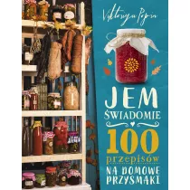 Jem �wiadomie. 100 przepis�w na domowe przysmaki