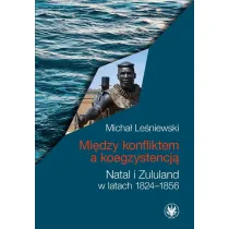 Mi�dzy konfliktem a koegzystencj�. Natal i Zululand w latach 1824-1856