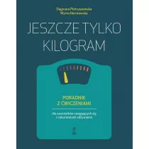 Jeszcze tylko kilogram. Poradnik z wiczeniami dla nastolatkw zmagajcych si z zaburzeniami odywiania