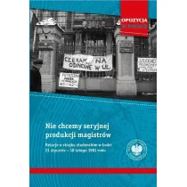 Nie chcemy seryjnej produkcji magistr�w. Relacje o strajku studenckim w �odzi 21 stycznia&ndash;18 lutego 1981 roku