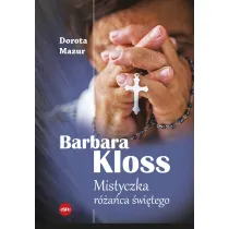 Barbara Kloss. Mistyczka r�a�ca �wi�tego