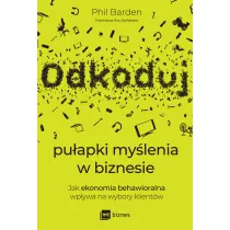 Odkoduj pu�apki my�lenia w biznesie. Jak ekonomia behawioralna wp�ywa na wybory klient�w