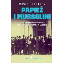 Papie� i Mussolini. Nieznana historia Piusa XI i rozkwitu faszyzmu w Europie