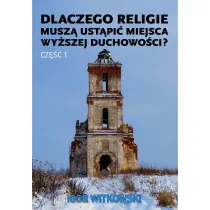 Dlaczego religie musz� ust�pi� miejsca wy�szej duchowo�ci? Tom 1