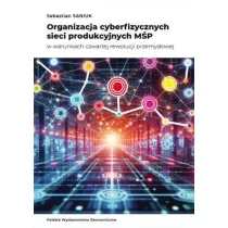 Organizacja cyberfizycznych sieci produkcyjnych M�P w warunkach czwartej rewolucji przemys�owej