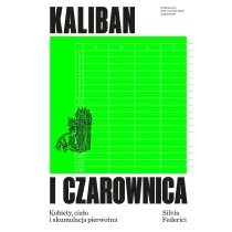 Kaliban i czarownica. Kobiety, cia�o i akumulacja pierwotna