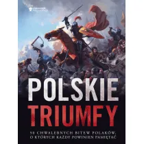 Polskie triumfy. 50 chwalebnych bitew z naszej historii