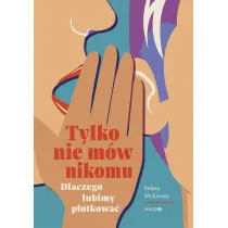 Tylko nie m�w nikomu. Dlaczego lubimy plotkowa�