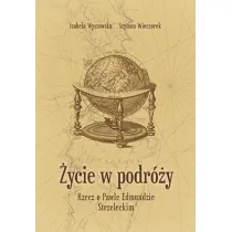 �ycie w podr�y. Rzecz o Pawle Edmundzie Strzeleckim