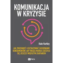 Komunikacja w kryzysie. Jak zrozumie� i kszta�towa� zachowanie konsument�w, aby wasza marka cieszy�a si� jeszcze wi�kszym zaufaniem