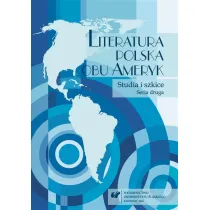 Literatura polska obu Ameryk. Studia i szkice. Seria druga