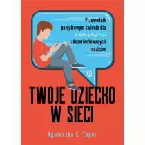 Twoje dziecko w sieci. Przewodnik po cyfrowym wiecie dla czasami zdezorientowanych rodzicw