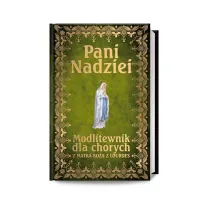 Pani Nadziei. Modlitewnik dla chorych z Matk� Bo�� z Lourdes