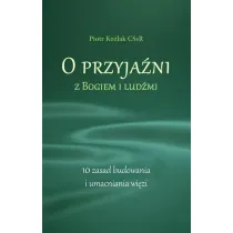 O przyja�ni z Bogiem i lud�mi. 10 zasad budowania i umacniania wi�zi
