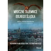 Mroczne tajemnice Dolnego lska. Przewodnik po miejscach, ktre yj sekretami do dzi